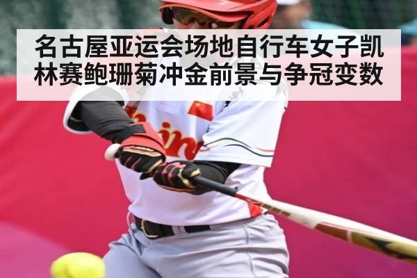 名古屋亚运会场地自行车女子凯林赛鲍珊菊冲金前景与争冠变数